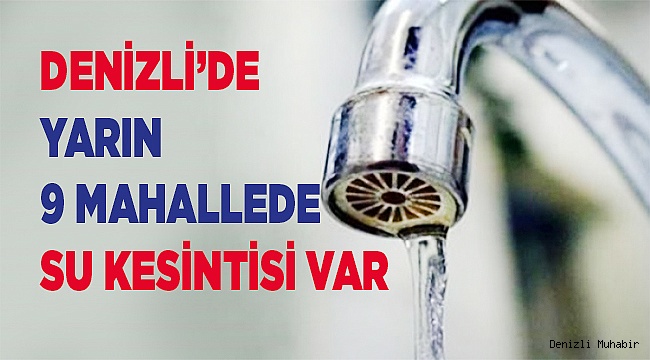 Denizli’de yarın 9 mahallede su kesintisine gidilecek