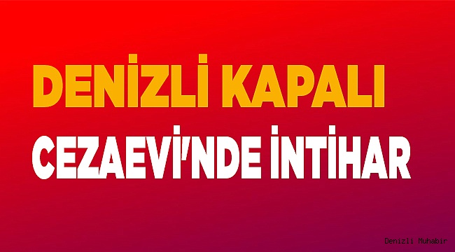 Denizli kapalı cezaevi'nde intihar