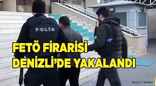 FETÖ firarisi Denizli’de yakalandı