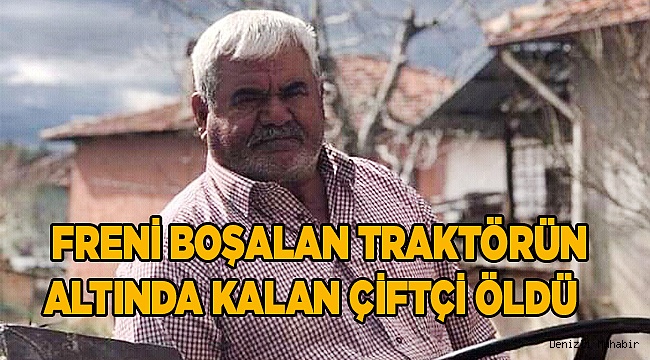 Freni boşalan traktörün altında kalan çiftçi hayatını kaybetti