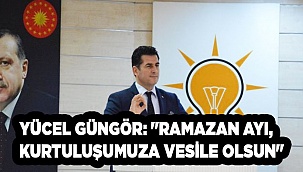 Güngör: "Ramazan ayı, kurtuluşumuza vesile olsun"