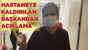 Hastaneye kaldırılan başkandan açıklama