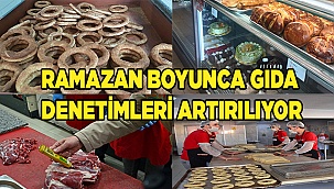 İlimizde Ramazan ayında Gıda Denetimleri artırıldı