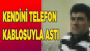 KENDİNİ TELEFON KABLOSUYLA ASTI