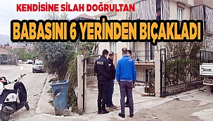 Kendisine silah doğrultan babasını 6 yerinden bıçakladı
