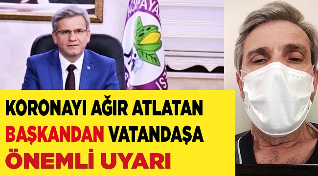 Koronayı ağır atlatan Başkandan vatandaşa önemli uyarı