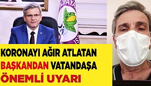 Koronayı ağır atlatan Başkandan vatandaşa önemli uyarı