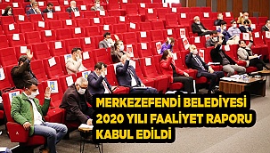 MERKEZEFENDİ BELEDİYESİ 2020 YILI FAALİYET RAPORU KABUL EDİLDİ