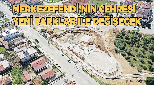 Merkezefendi’nin çehresi yeni parklar ile değişecek