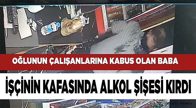 Oğlunun çalışanlarına kabus olan baba, son işçinin kafasında alkol şişesi kırdı