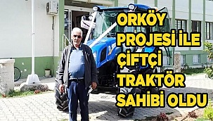 ORKÖY projesi ile çiftçi traktör sahibi oldu