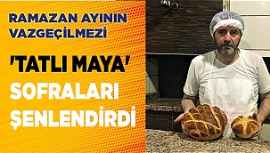 Ramazan ayının vazgeçilmezi 'Tatlı maya' sofraları şenlendirdi