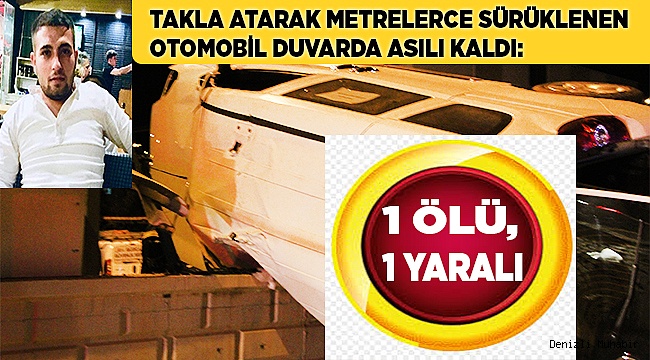 Takla atarak metrelerce sürüklenen otomobil duvarda asılı kaldı: 1 ölü, 1 yaralı