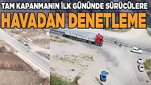 Tam kapanmanın ilk gününde sürücüler havadan denetlendi