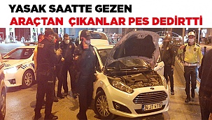 Yasak saatte gezen araçtan çıkanlar pes dedirtti