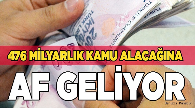 476 milyarlık kamu alacağına af geliyor