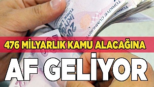 476 milyarlık kamu alacağına af geliyor