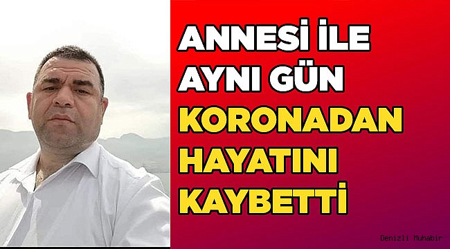 Annesi ile aynı gün korona virüsten hayatını kaybetti