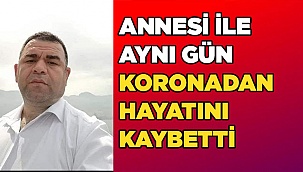 Annesi ile aynı gün korona virüsten hayatını kaybetti