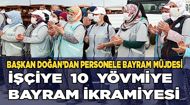 BAŞKAN DOĞAN’DAN PERSONELE BAYRAM MÜJDESİ