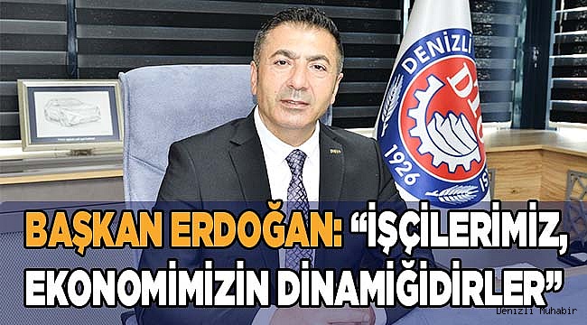 BAŞKAN ERDOĞAN: “İŞÇİLERİMİZ, EKONOMİMİZİN DİNAMİĞİDİRLER”
