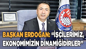 BAŞKAN ERDOĞAN: “İŞÇİLERİMİZ, EKONOMİMİZİN DİNAMİĞİDİRLER”