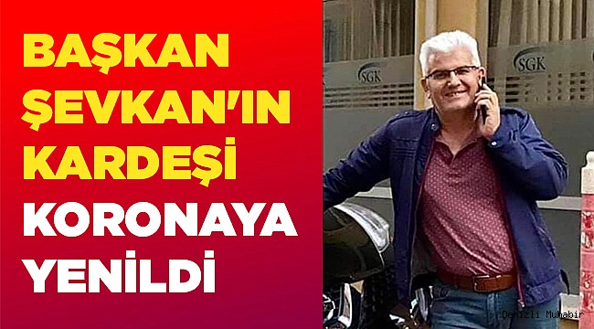 Başkan Şevkan'ın kardeşi koronaya yenildi