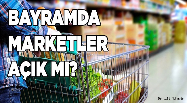 Bayramda marketler açık mı?