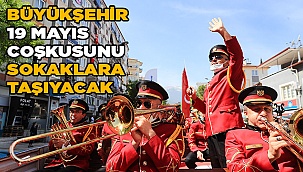 Büyükşehir 19 Mayıs coşkusunu sokaklara taşıyacak