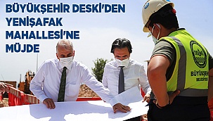 Büyükşehir DESKİ'den Yenişafak Mahallesi'ne müjde