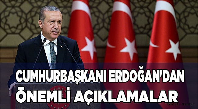 Cumhurbaşkanı Erdoğan'dan önemli açıklamalar
