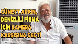 CÜNEYT ARKIN, DENİZLİLİ FİRMANIN REKLAM YÜZÜ OLDU