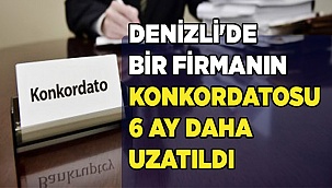 Denizli'de bir firmanın konkordatosu 6 ay daha uzatıldı