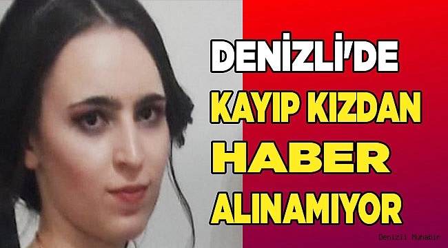 Denizli'de kayıp kızdan haber alınamıyor