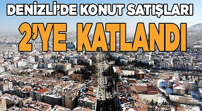 Denizli’de konut satışları yüzde 115,4 arttı