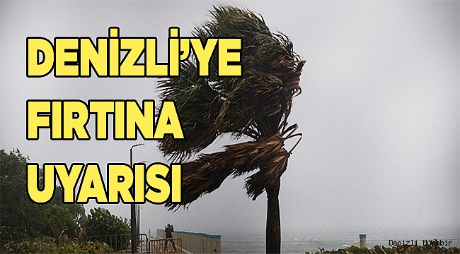 Denizli için kuvvetli rüzgar ve fırtına uyarısı
