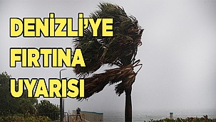 Denizli için kuvvetli rüzgar ve fırtına uyarısı