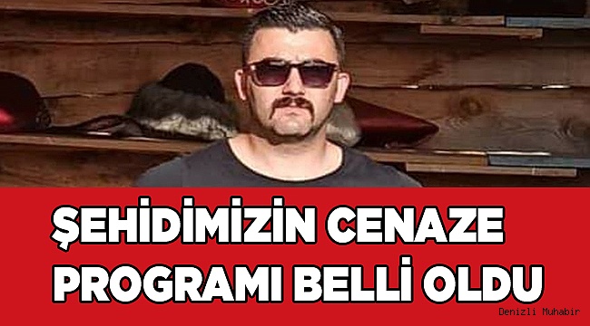 Denizlili şehidimizin cenaze programı belli oldu.