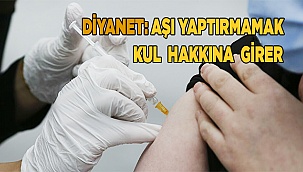 Diyanet: Aşı yaptırmamak kul hakkına girer