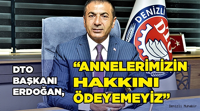 DTO Başkanı Erdoğan, “Annelerimizin hakkını ödeyemeyiz”