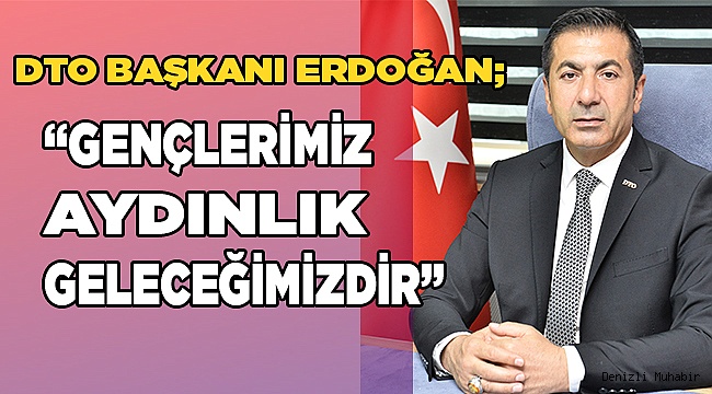 DTO Başkanı Erdoğan; “Gençlerimiz aydınlık geleceğimizdir”
