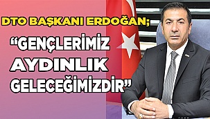 DTO Başkanı Erdoğan; “Gençlerimiz aydınlık geleceğimizdir”