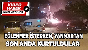 Gençler kontrolsüz eğlencede yanmaktan son anda kurtuldu