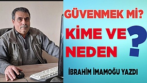 GÜVENMEK Mİ? KİME VE NEDEN?