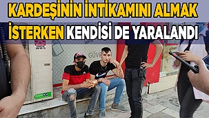 Kardeşinin intikamını almak isterken kendisi de yaralandı