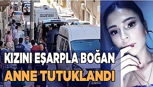 Kızını eşarpla boğarak öldüren anne tutuklandı