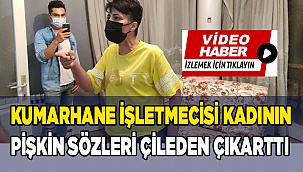 Kumarhane işletmecisi kadının pişkin sözleri çileden çıkarttı