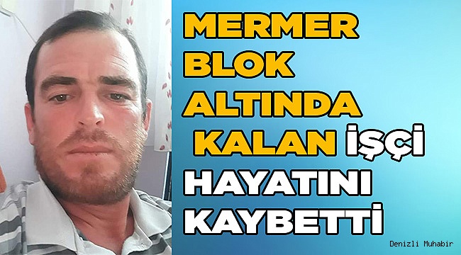 Mermer blok altında kalan işçi hayatını kaybetti