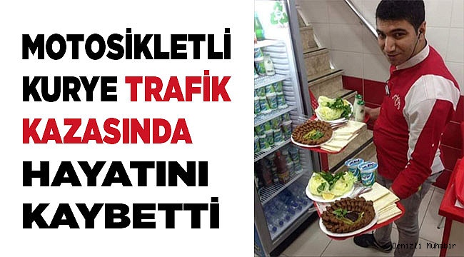 Motosikletli kurye trafik kazasında hayatını kaybetti