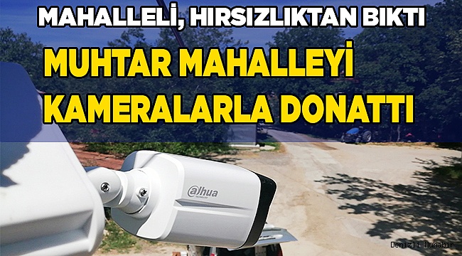 Muhtar mahalleyi kameralarla donattı